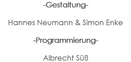 -Gestaltung- Hannes Neumann & Simon Enke -Programmierung- Albrecht Süß 